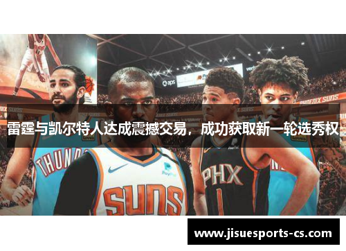 雷霆与凯尔特人达成震撼交易，成功获取新一轮选秀权
