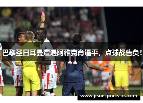 巴黎圣日耳曼遭遇阿雅克肖逼平，点球战告负！