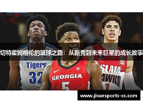 切特霍姆格伦的篮球之路：从新秀到未来巨星的成长故事
