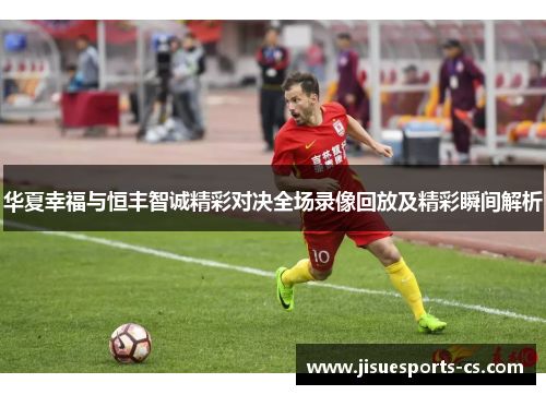 华夏幸福与恒丰智诚精彩对决全场录像回放及精彩瞬间解析