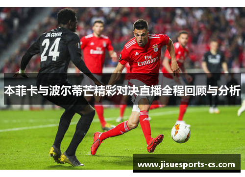 本菲卡与波尔蒂芒精彩对决直播全程回顾与分析