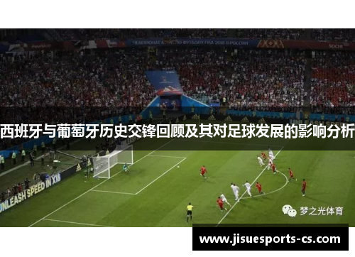 西班牙与葡萄牙历史交锋回顾及其对足球发展的影响分析